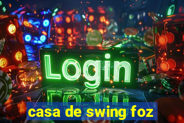 casa de swing foz